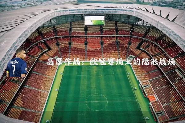 高原作战：欧冠赛场上的隐形战场