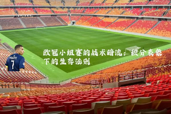 欧冠小组赛的战术暗流：积分表象下的生存法则
