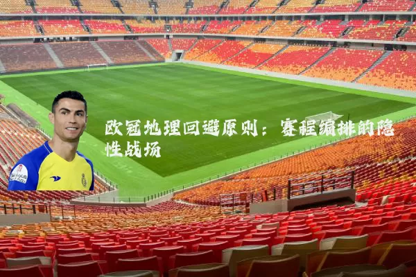 欧冠地理回避原则：赛程编排的隐性战场