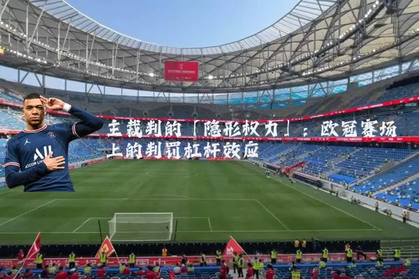 主裁判的「隐形权力」：欧冠赛场上的判罚杠杆效应