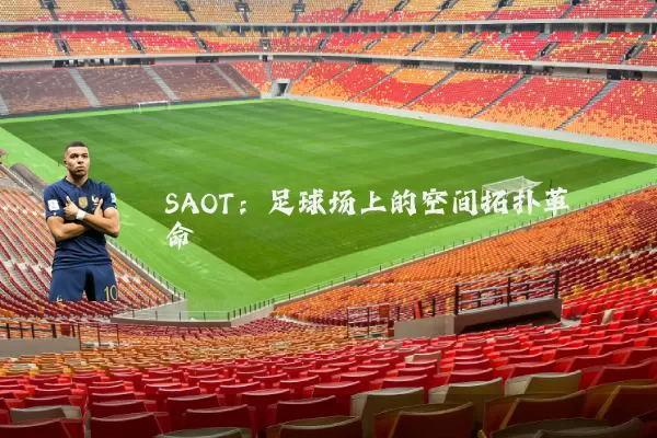 SAOT：足球场上的空间拓扑革命