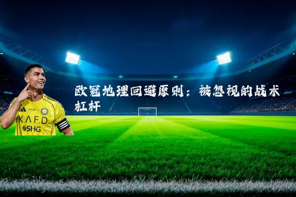 欧冠地理回避原则:被忽视的战术杠杆